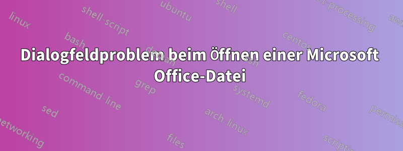 Dialogfeldproblem beim Öffnen einer Microsoft Office-Datei