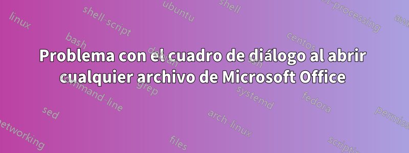 Problema con el cuadro de diálogo al abrir cualquier archivo de Microsoft Office