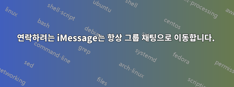 연락하려는 iMessage는 항상 그룹 채팅으로 이동합니다.