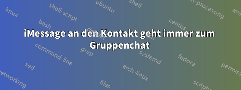 iMessage an den Kontakt geht immer zum Gruppenchat