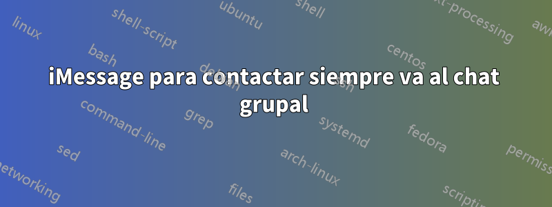 iMessage para contactar siempre va al chat grupal