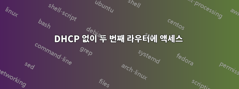 DHCP 없이 두 번째 라우터에 액세스