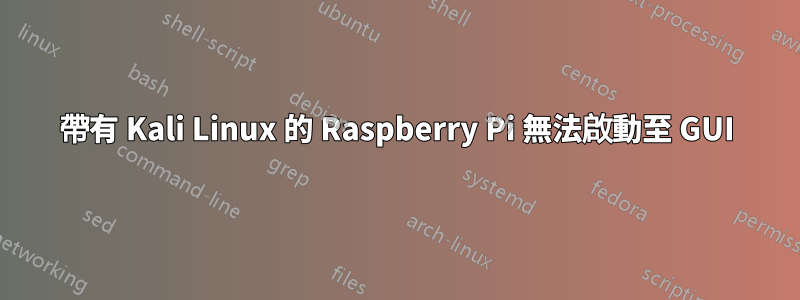 帶有 Kali Linux 的 Raspberry Pi 無法啟動至 GUI