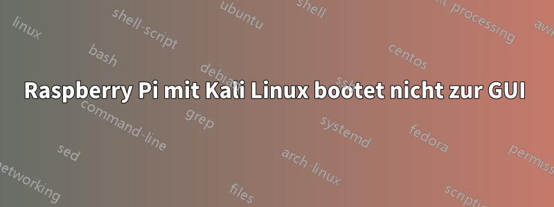 Raspberry Pi mit Kali Linux bootet nicht zur GUI