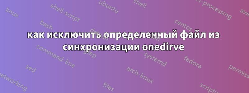 как исключить определенный файл из синхронизации onedirve