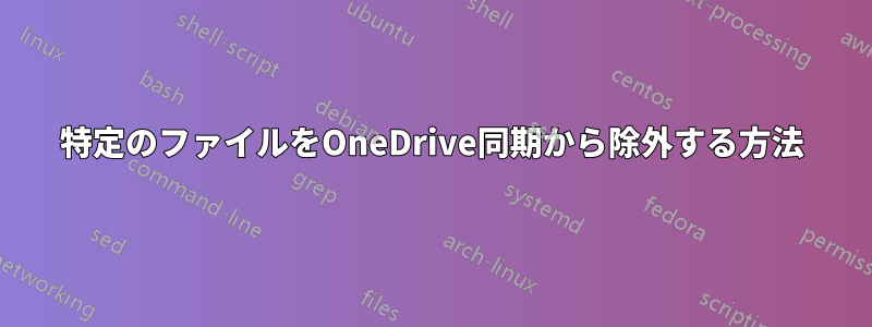 特定のファイルをOneDrive同期から除外する方法