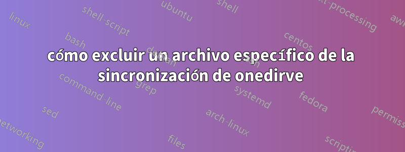 cómo excluir un archivo específico de la sincronización de onedirve