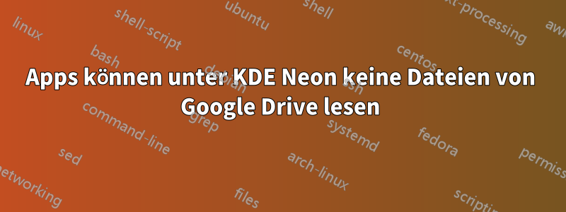 Apps können unter KDE Neon keine Dateien von Google Drive lesen