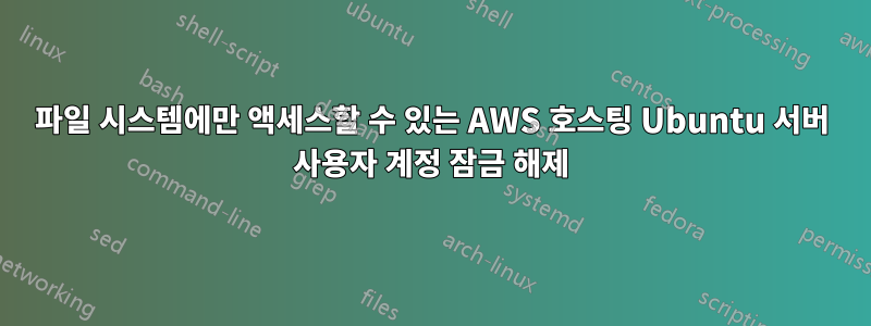 파일 시스템에만 액세스할 수 있는 AWS 호스팅 Ubuntu 서버 사용자 계정 잠금 해제