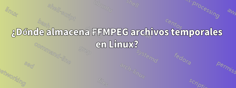 ¿Dónde almacena FFMPEG archivos temporales en Linux?