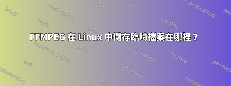 FFMPEG 在 Linux 中儲存臨時檔案在哪裡？