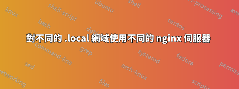 對不同的 .local 網域使用不同的 nginx 伺服器