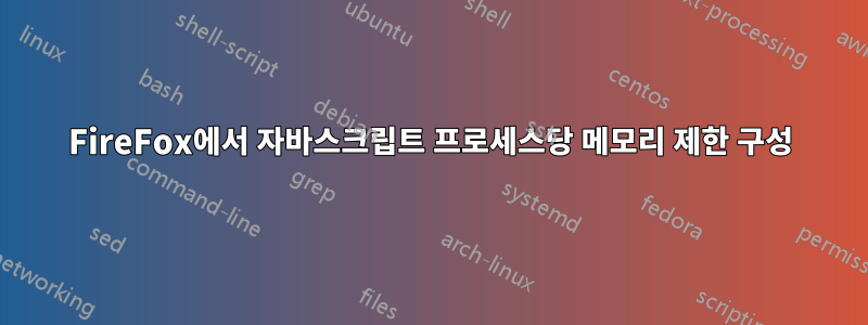 FireFox에서 자바스크립트 프로세스당 메모리 제한 구성