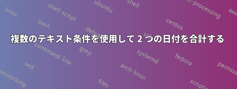 複数のテキスト条件を使用して 2 つの日付を合計する