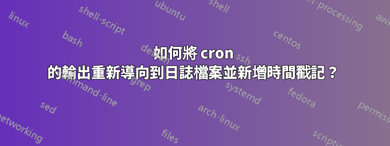 如何將 cron 的輸出重新導向到日誌檔案並新增時間戳記？