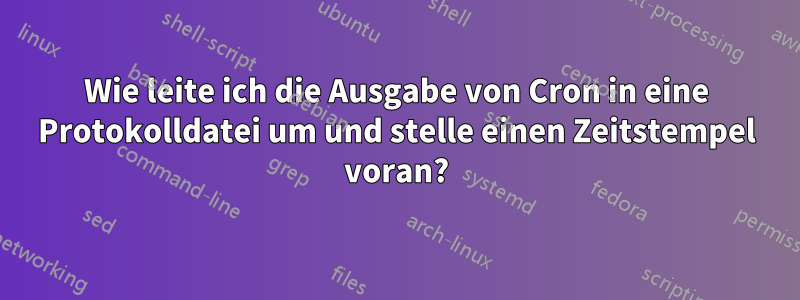 Wie leite ich die Ausgabe von Cron in eine Protokolldatei um und stelle einen Zeitstempel voran?