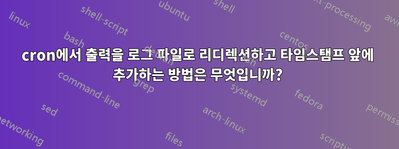 cron에서 출력을 로그 파일로 리디렉션하고 타임스탬프 앞에 추가하는 방법은 무엇입니까?