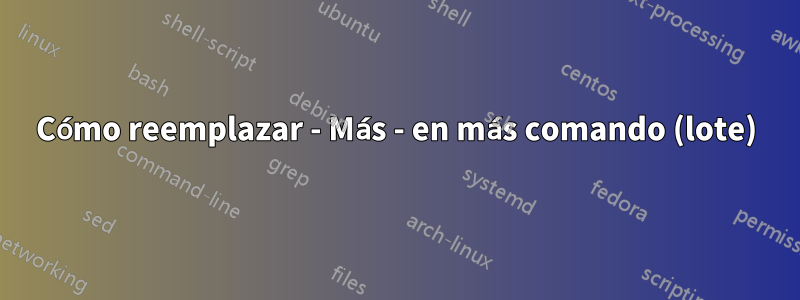 Cómo reemplazar - Más - en más comando (lote)