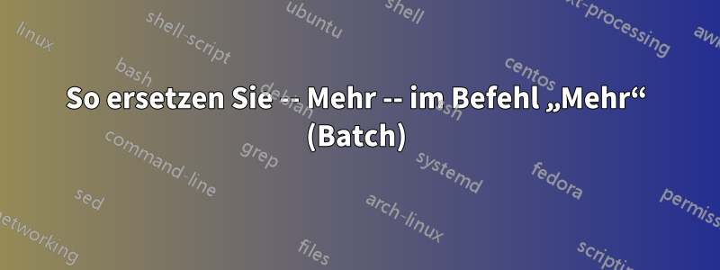 So ersetzen Sie -- Mehr -- im Befehl „Mehr“ (Batch)