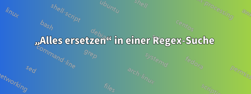 „Alles ersetzen“ in einer Regex-Suche