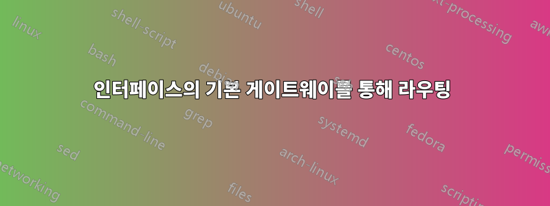 인터페이스의 기본 게이트웨이를 통해 라우팅