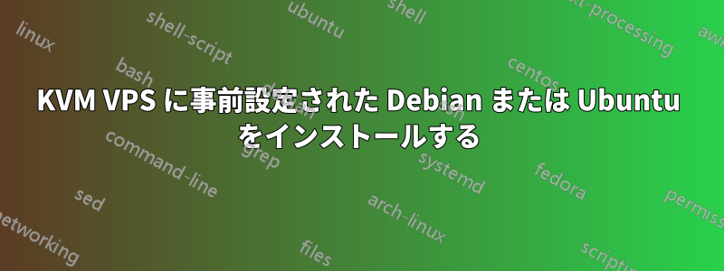 KVM VPS に事前設定された Debian または Ubuntu をインストールする