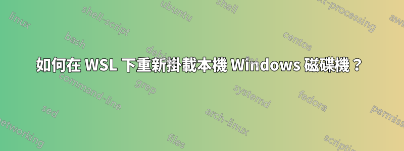 如何在 WSL 下重新掛載本機 Windows 磁碟機？