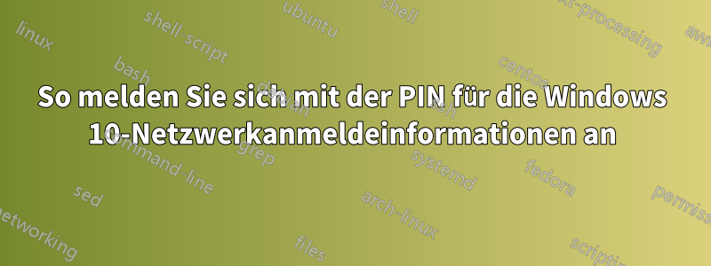 So melden Sie sich mit der PIN für die Windows 10-Netzwerkanmeldeinformationen an