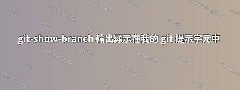 git-show-branch 輸出顯示在我的 git 提示字元中