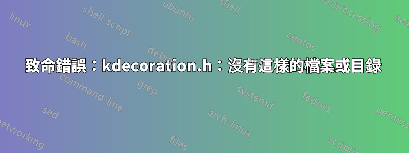 致命錯誤：kdecoration.h：沒有這樣的檔案或目錄