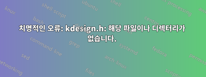 치명적인 오류: kdesign.h: 해당 파일이나 디렉터리가 없습니다.