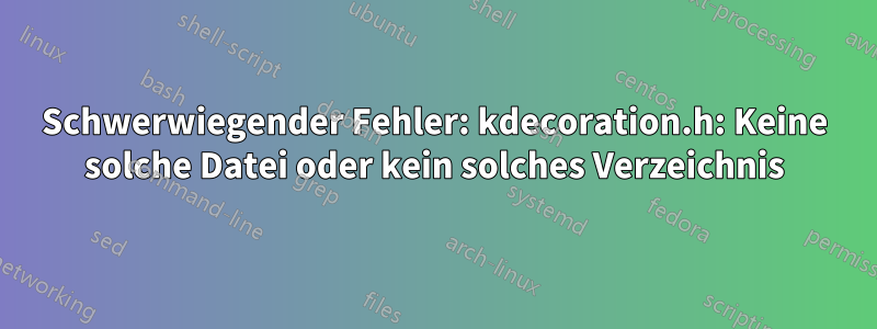 Schwerwiegender Fehler: kdecoration.h: Keine solche Datei oder kein solches Verzeichnis