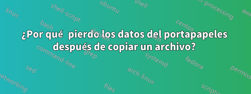 ¿Por qué pierdo los datos del portapapeles después de copiar un archivo?