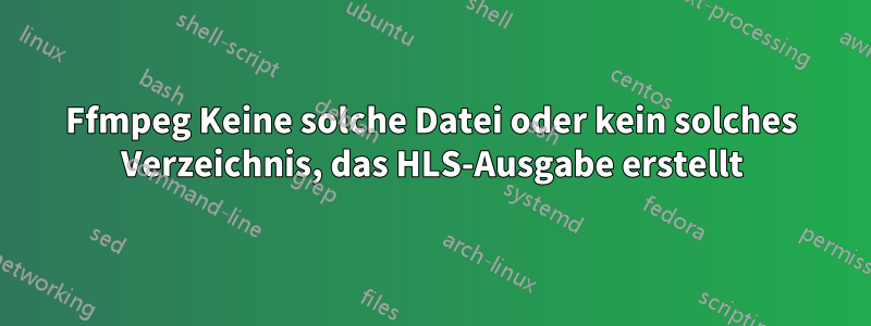 Ffmpeg Keine solche Datei oder kein solches Verzeichnis, das HLS-Ausgabe erstellt