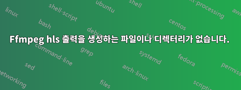 Ffmpeg hls 출력을 생성하는 파일이나 디렉터리가 없습니다.