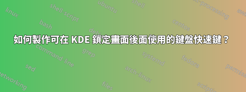 如何製作可在 KDE 鎖定畫面後面使用的鍵盤快速鍵？