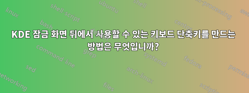 KDE 잠금 화면 뒤에서 사용할 수 있는 키보드 단축키를 만드는 방법은 무엇입니까?