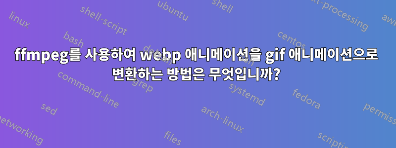 ffmpeg를 사용하여 webp 애니메이션을 gif 애니메이션으로 변환하는 방법은 무엇입니까?