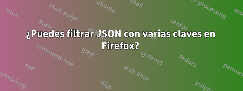 ¿Puedes filtrar JSON con varias claves en Firefox?