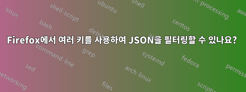 Firefox에서 여러 키를 사용하여 JSON을 필터링할 수 있나요?