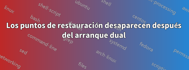 Los puntos de restauración desaparecen después del arranque dual