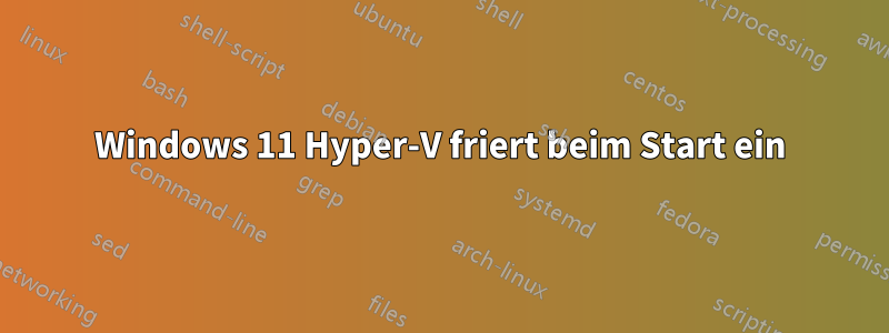 Windows 11 Hyper-V friert beim Start ein