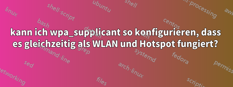 kann ich wpa_supplicant so konfigurieren, dass es gleichzeitig als WLAN und Hotspot fungiert?