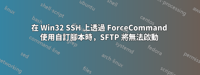 在 Win32 SSH 上透過 ForceCommand 使用自訂腳本時，SFTP 將無法啟動