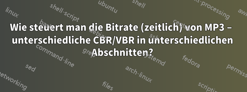 Wie steuert man die Bitrate (zeitlich) von MP3 – unterschiedliche CBR/VBR in unterschiedlichen Abschnitten?