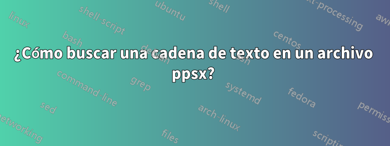 ¿Cómo buscar una cadena de texto en un archivo ppsx?