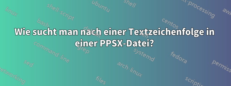 Wie sucht man nach einer Textzeichenfolge in einer PPSX-Datei?