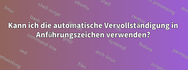 Kann ich die automatische Vervollständigung in Anführungszeichen verwenden?