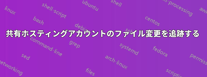 共有ホスティングアカウントのファイル変更を追跡する