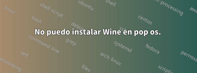 No puedo instalar Wine en pop os.